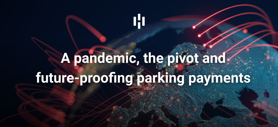 A Pandemic, The Pivot and Future-Proofing Parking Payments