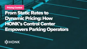 From Static Rates to Dynamic Pricing: How HONK’s Control Center Empowers Parking Operators