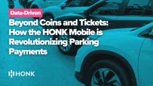 Beyond Coins and Tickets: How the HONK Mobile App is Revolutionizing Parking Payments