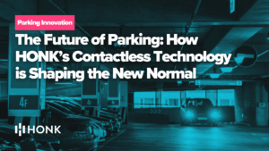 The Future of Parking: How HONK’s Contactless Technology is Shaping the New Normal