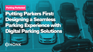 Putting Parkers First: Designing a Seamless Parking Experience with Digital Parking Solutions