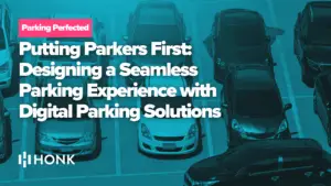 Putting Parkers First: Designing a Seamless Parking Experience with Digital Parking Solutions