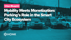 Mobility Meets Monetization: Parking’s Role in the Smart City Ecosystem