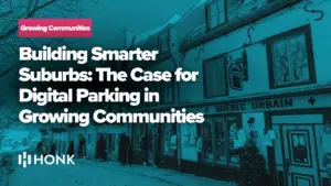 Building Smarter Suburbs: The Case for Digital Parking in Growing Communities | HONK