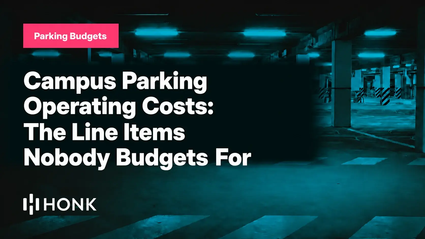 Dark parking garage lit in teal, with the headline Campus Parking Operating Costs: The Line Items Nobody Budgets For and the HONK wordmark