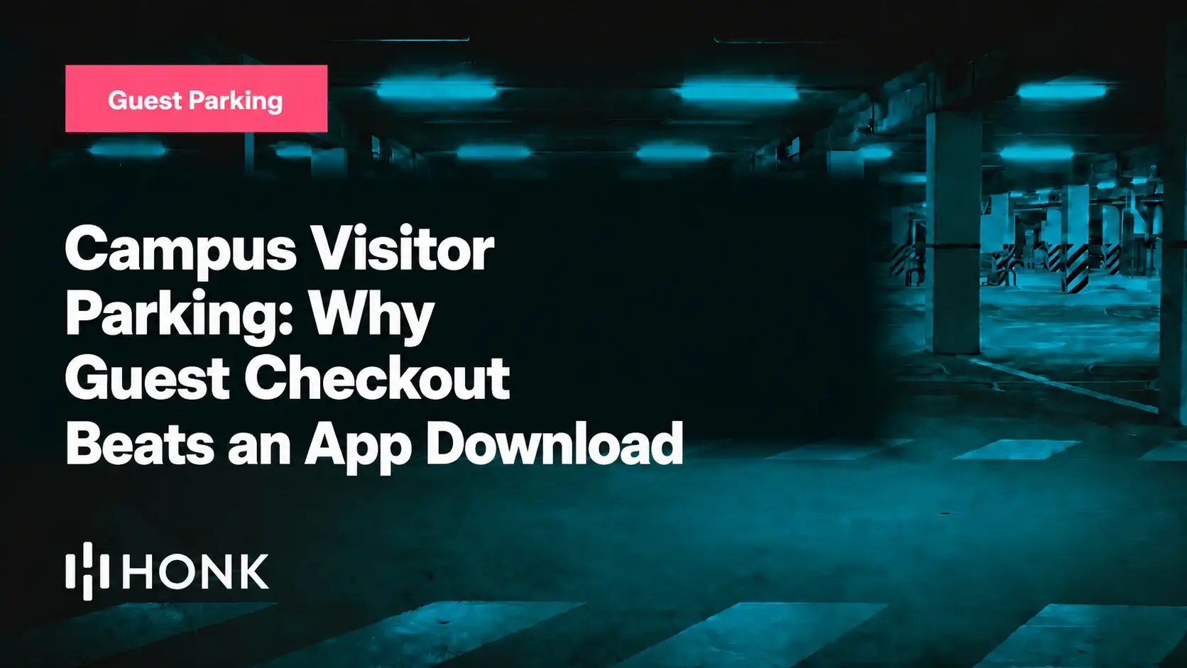 Dark parking garage lit in teal, with the headline Campus Visitor Parking: Why Guest Checkout Beats an App Download and the HONK wordmark